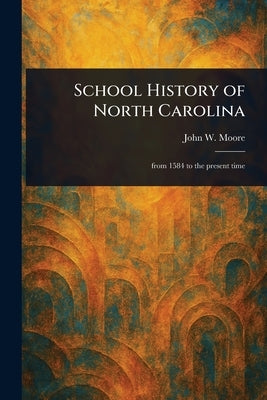 School History of North Carolina by Moore, John W. (John Wheeler)