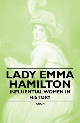 Lady Emma Hamilton - Influential Women in History by Anon
