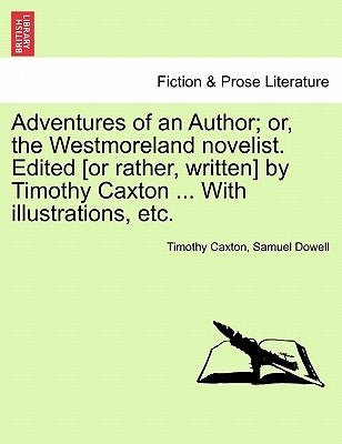 Adventures of an Author; Or, the Westmoreland Novelist. Edited [Or Rather, Written] by Timothy Caxton ... with Illustrations, Etc. by Caxton, Timothy