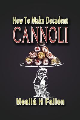 How To Make Decadent Cannoli by Fallon, Mealla H.