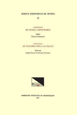 CSM 13 A) Anonymous, de Musica Mensurabili (Ca. 1380), Edited by Cecily Sweeney; B) Anonymous, de Semibrevibus Caudatis (Ca. 1400), Edited by André Gi by Sweeney, Cecily
