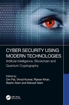 Cyber Security Using Modern Technologies: Artificial Intelligence, Blockchain and Quantum Cryptography by Pal, Om