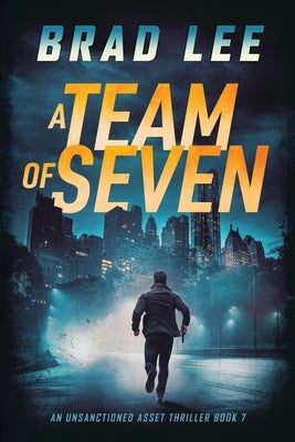 A Team of Seven: An Unsanctioned Asset Thriller Book 7 by Lee, Brad
