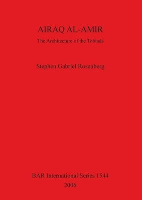 Airaq Al-Amir: The Architecture of the Tobiads by Rosenberg, Stephen Gabriel