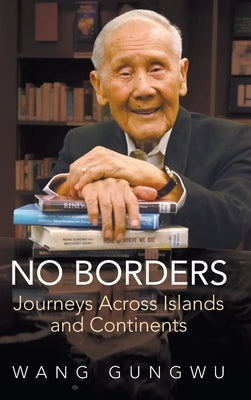 No Borders: Journeys Across Islands and Continents by Wang Gungwu