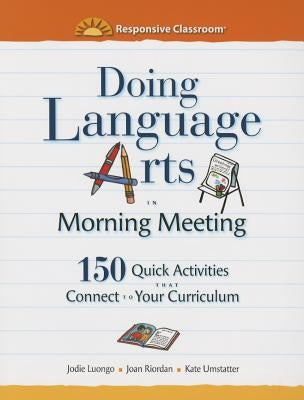 Doing Language Arts in Morning Meeting: 150 Quick Activities That Connect to Your Curriculum by Luongo, Jodie