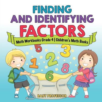 Finding and Identifying Factors - Math Workbooks Grade 4 Children's Math Books by Baby Professor