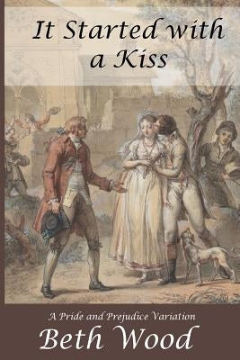 It Started with a Kiss: A Pride and Prejudice Variation by Wood, Beth