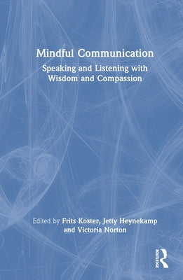 Mindful Communication: Speaking and Listening with Wisdom and Compassion by Koster, Frits
