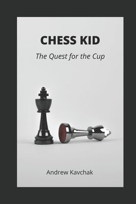 Chess Kid: The Quest for the Cup by Kavchak, Andrew