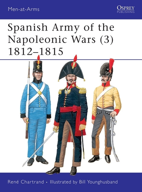 Spanish Army of the Napoleonic Wars (3): 1812-1815 by Chartrand, René