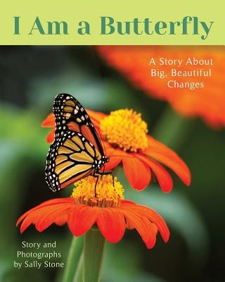 I Am a Butterfly: A Story About Big, Beautiful Changes by Stone, Sally