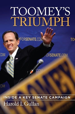 Toomey's Triumph: Inside a Key Senate Campaign by Gullan, Harold