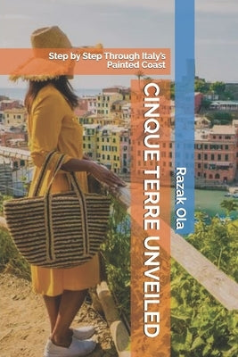 Cinque Terre Unveiled: Step by Step Through Italy's Painted Coast by Ola, Razak