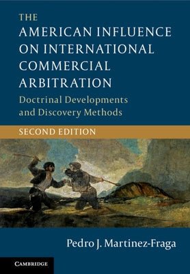 The American Influence on International Commercial Arbitration: Doctrinal Developments and Discovery Methods by Martinez-Fraga, Pedro J.