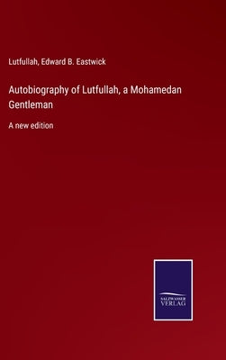 Autobiography of Lutfullah, a Mohamedan Gentleman: A new edition by Eastwick, Edward B.