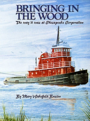 Bringing in the Wood: The Way It Was at Chesapeake Corporation by Buxton, Mary Wakefield
