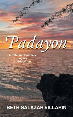 Padayon: A Cebuano Couple's Legacy in Education by Villarin, Beth Salazar
