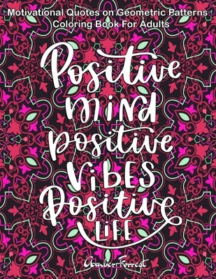 Motivational Quotes on Geometric Patterns - Coloring Book For Adults: 47 Motivational Coloring Designs to Help You Overcome Stress and Reach Your Goal by Forrest, Amber