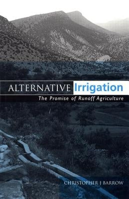 Alternative Irrigation: The Promise of Runoff Agriculture by Barrow, Christopher J.