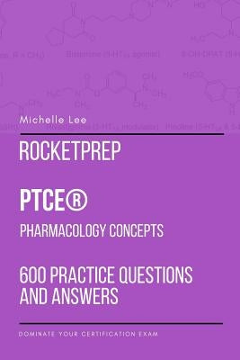 RocketPrep PTCE Pharmacology Concepts 600 Practice Questions and Answers: Dominate Your Certification Exam by Lee, Michelle