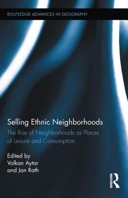 Selling Ethnic Neighborhoods: The Rise of Neighborhoods as Places of Leisure and Consumption by Aytar, Volkan
