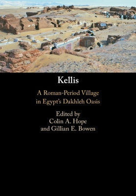Kellis: A Roman-Period Village in Egypt's Dakhleh Oasis by Hope, Colin A.