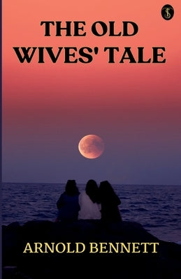 The Old Wives' Tale by Bennett, Arnold