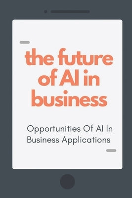 The Future Of AI In Business: Opportunities Of AI In Business Applications: Ai For Marketing by Cerasi, Jaime