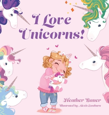 I Love Unicorns! by Bauer, Heather