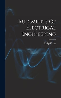 Rudiments Of Electrical Engineering by Kemp, Philip