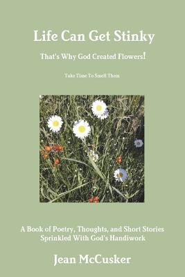 Life Can Get Stinky That's Why God Created Flowers by McCusker, Jean