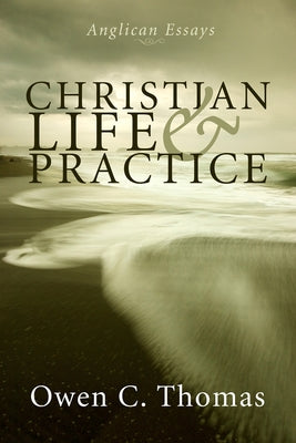 Christian Life and Practice: Anglican Essays by Thomas, Owen C.