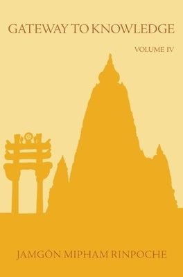 Gateway to Knowledge, Volume IV by Rinpoche, Jamgon Mipham