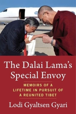The Dalai Lama's Special Envoy: Memoirs of a Lifetime in Pursuit of a Reunited Tibet by Gyari, Lodi G.