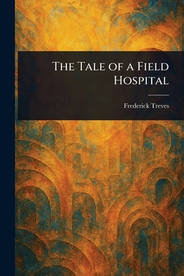 The Tale of a Field Hospital by Treves, Frederick