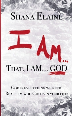 I AM...That, I AM...GOD by Elaine, Shana