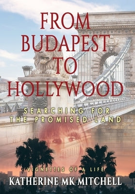 From Budapest to Hollywood: Searching for the Promised Land by Mitchell, Katherine Mk