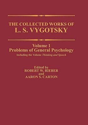 The Collected Works of L. S. Vygotsky: Problems of General Psychology, Including the Volume Thinking and Speech by Rieber, Robert W.