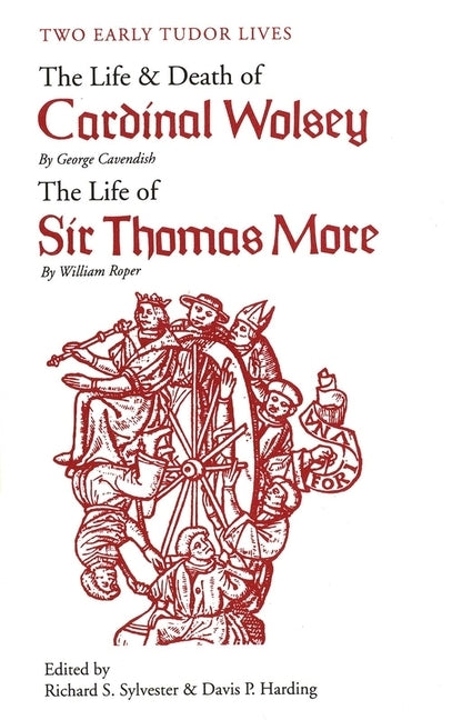 Two Early Tudor Lives: The Life and Death of Cardinal Wolsey by George Cavendish; The Life of Sir Thomas More by William Roper by Sylvester, Richard S.
