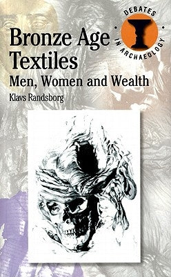Bronze Age Textiles: Men, Women and Wealth by Randsborg, Klavs