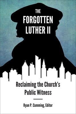 Forgotten Luther II: Reclaiming the Church's Public Witness by Cumming, Ryan P.