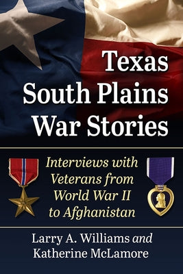 Texas South Plains War Stories: Interviews with Veterans from World War II to Afghanistan by Williams, Larry A.