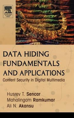 Data Hiding Fundamentals and Applications: Content Security in Digital Multimedia by Sencar, Husrev T.