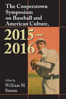 The Cooperstown Symposium on Baseball and American Culture, 2015-2016 by Simons, William M.
