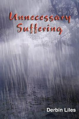 Unnecessary Suffering by Liles, Derbin