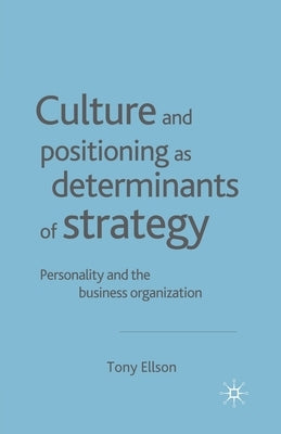 Culture and Positioning as Determinants of Strategy: Personality and the Business Organization by Ellson, Tony