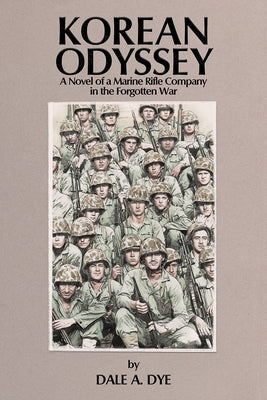 Korean Odyssey: A Novel of a Marine Rifle Company in the Forgotten War by Dye, Dale a.