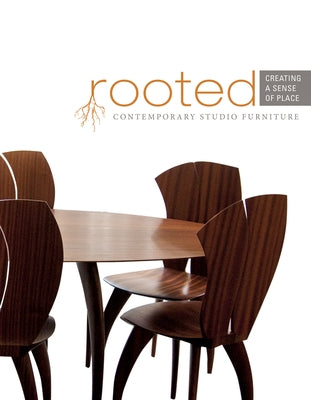 Rooted: Creating a Sense of Place: Contemporary Studio Furniture by The Furniture Society
