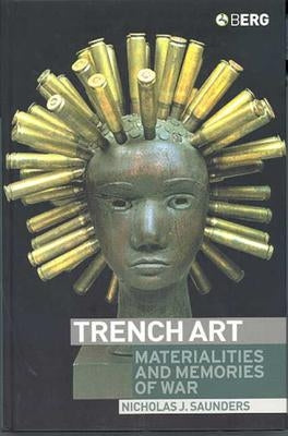 Trench Art: Materialities and Memories of War by Saunders, Nicholas